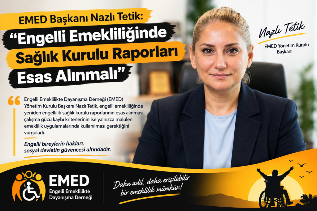 EMED Başkanı Nazlı Tetik’ten Engelli Emekliliği İçin Sağlık Kurulu Raporu Çağrısı